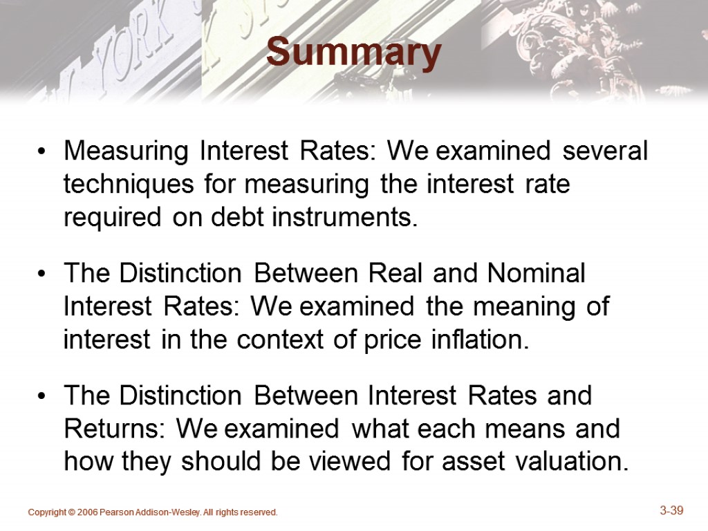 Copyright © 2006 Pearson Addison-Wesley. All rights reserved. 3-39 Summary Measuring Interest Rates: We